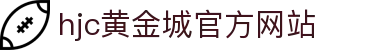 HJC黄金城·集团(中国区)唯一官方网站